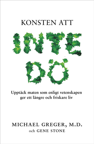 Bild på Konsten att inte dö : upptäck maten som enligt vetenskapen ger ett längre och friskare liv