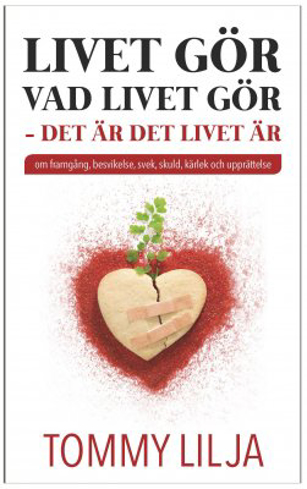 Bild på Livet gör vad livet gör : det är det livet är - om framgång, besvikelse, svek, skuld, kärlek och upprättelse