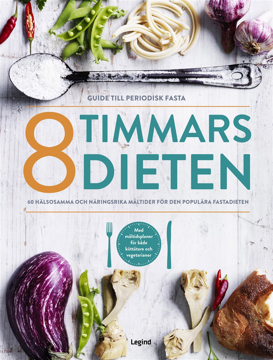 Bild på 8 timmars-dieten : guide till den periodiska fastan - 60 nyttiga och näringsrika måltider till den populära dieten