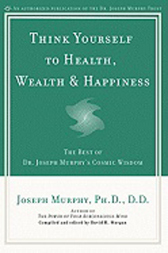 Bild på Think yourself to health, wealth and happiness - the best of joseph murphys