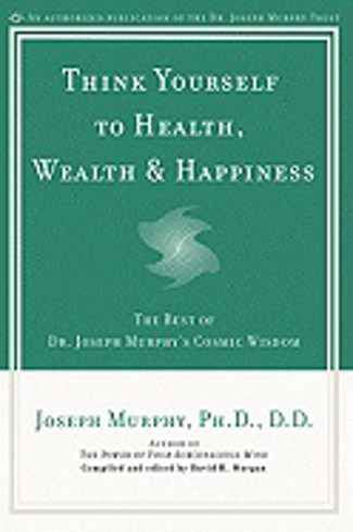 Bild på Think yourself to health, wealth and happiness - the best of joseph murphys