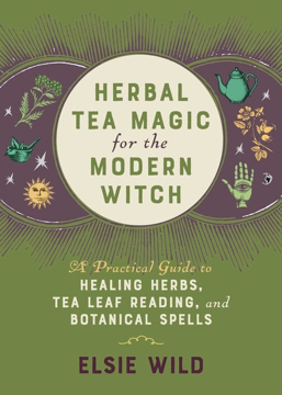 Bild på Herbal Tea Magic For The Modern Witch: A Practical Guide to Healing Herbs, Tea Leaf Reading, and Botanical Spells