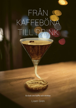 Bild på Från kaffeböna till drink : en bok om kaffe och drinkar