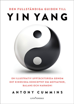 Bild på Den fullständiga guiden till yin yang : en illustrativ upptäcktsresa genom det kinesiska konceptet om motsatser, balans och harmoni