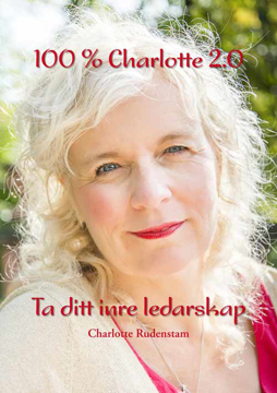 Bild på 100 % Charlotte 2.0 : ta ditt inre ledarskap