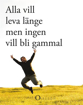 Bild på Alla vill leva länge - men ingen vill bli gammal