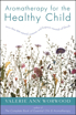 Bild på Aromatherapy For The Healthy Child: More Than 300 Natural, N