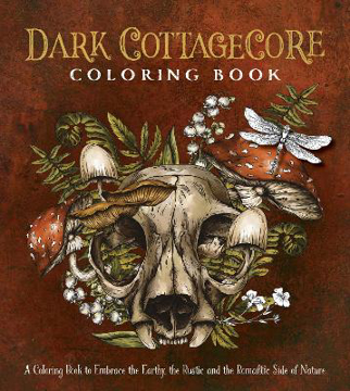 Bild på Dark Cottagecore Coloring Book: A Coloring Book to Embrace the Earthy, the Rustic and the Romantic Side of Nature