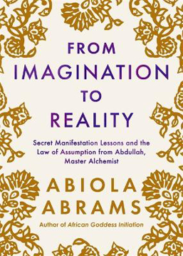 Bild på From Imagination to Reality: Secret Manifestation Lessons and the Law of Assumption from Abdullah, Master Alchemist