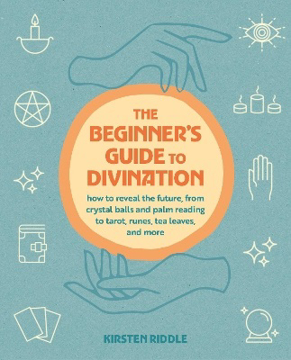 Bild på The Beginner's Guide to Divination: How to Reveal the Future, from Crystal Balls and Palm Reading to Tarot, Runes, Tea Leaves, and More