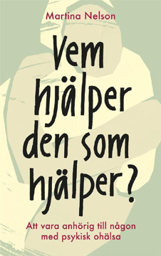 Bild på Vem hjälper den som hjälper? : Att vara anhörig till någon med psykisk ohälsa