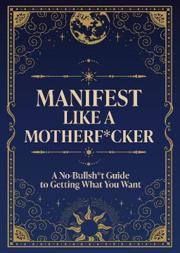 Bild på Manifest Like a Motherf*cker: A No-Bullsh*t Guide to Getting What You Want
