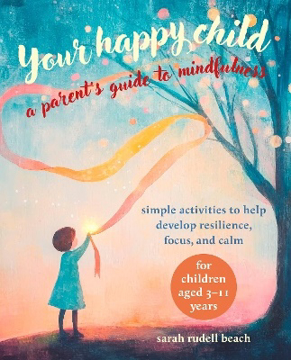 Bild på Your Happy Child: A Parent's Guide to Mindfulness: Simple Activities to Help Develop Resilience, Focus, and Calm – for Children Aged 3–11 Years