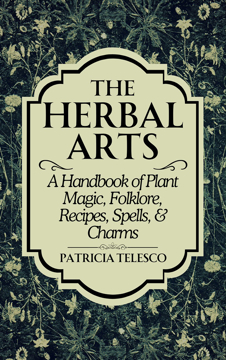Bild på The Herbal Arts: A Handbook of Plant Magic, Folklore, Recipes, Spells, & Charms